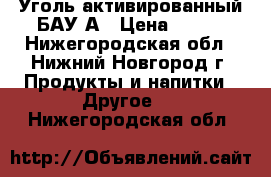Уголь активированный БАУ-А › Цена ­ 150 - Нижегородская обл., Нижний Новгород г. Продукты и напитки » Другое   . Нижегородская обл.